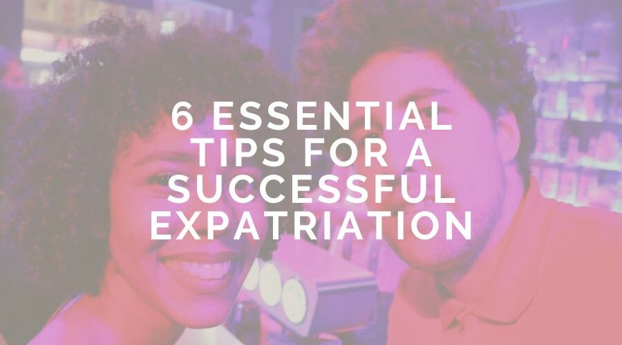 6 Essential Tips for a Successful Expatriation